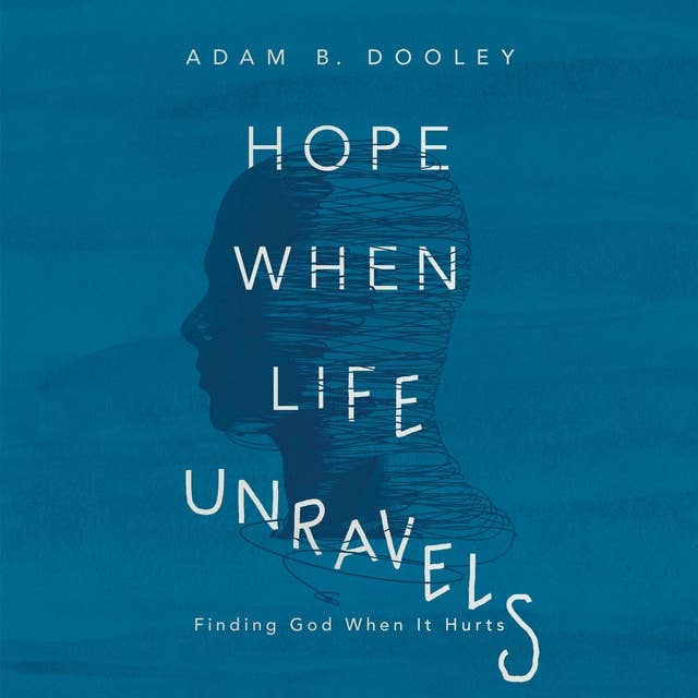 Hope When Life Unravels: Finding God When It Hurts