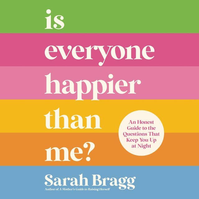 Is Everyone Happier Than Me?: An Honest Guide to the Questions That Keep You Up at Night