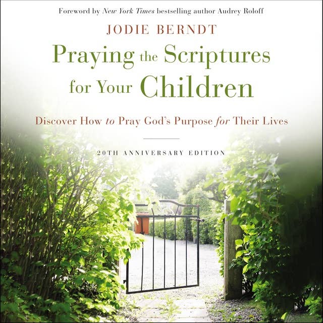 Praying the Scriptures for Your Children 20th Anniversary Edition: Discover How to Pray God's Purpose for Their Lives