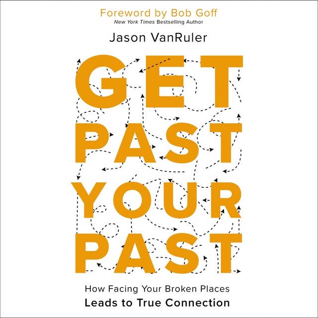 Get Past Your Past: How Facing Your Broken Places Leads to True Connection
