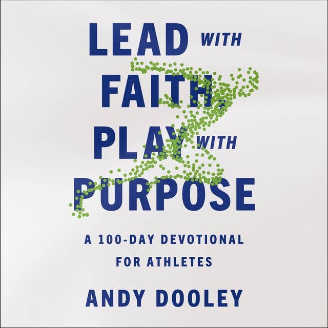 Lead with Faith, Play with Purpose: A 100-Day Devotional for Athletes