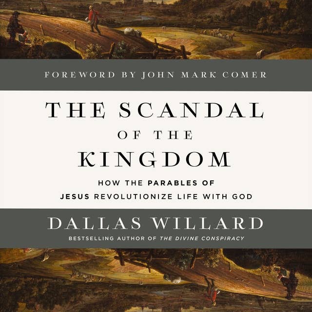 The Scandal of the Kingdom: How the Parables of Jesus Revolutionize Life with God 