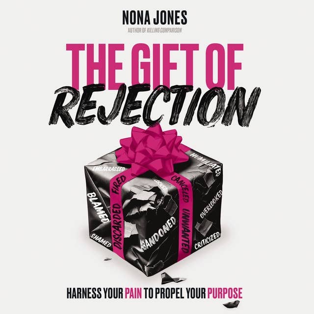 The Gift of Rejection: Harness Your Pain to Propel Your Purpose
