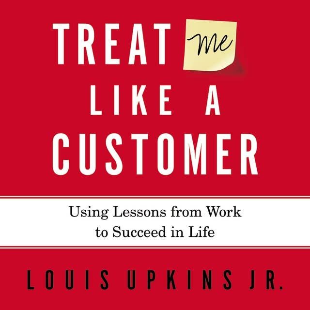 Treat Me Like a Customer: Using Lessons from Work to Succeed in Life