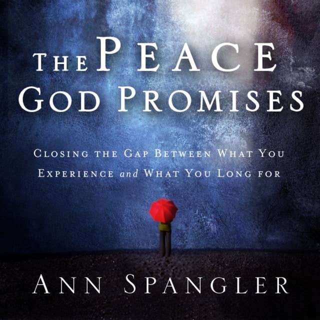 The Peace God Promises: Closing the Gap Between What You Experience and What You Long For