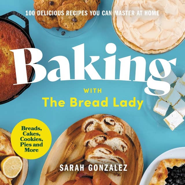 Baking with the Bread Lady: 100 Delicious Recipes You Can Master at Home
