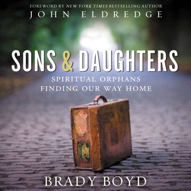 Sons and Daughters: Spiritual orphans finding our way home