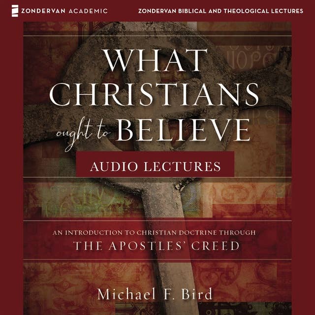 What Christians Ought to Believe: Audio Lectures: An Introduction to Christian Doctrine through the Apostles' Creed