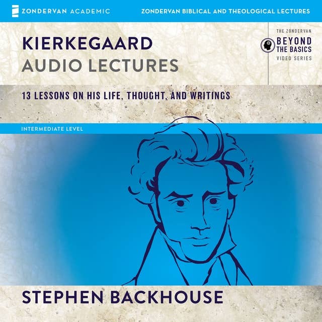 Kierkegaard: Audio Lectures: 13 Lessons on His Life, Thought, and Writings