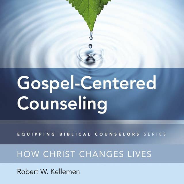 Gospel-Centered Counseling: How Christ Changes Lives