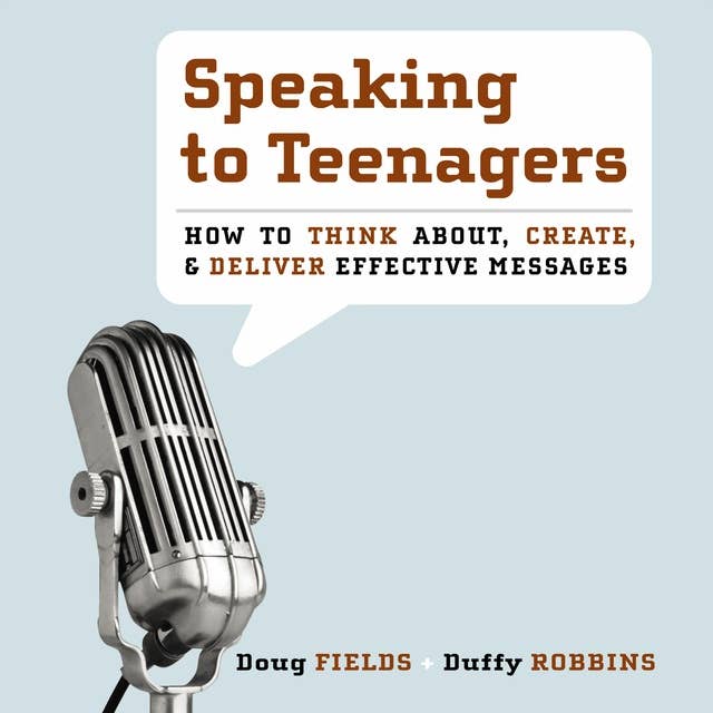 Speaking to Teenagers: How to Think About, Create, and Deliver Effective Messages