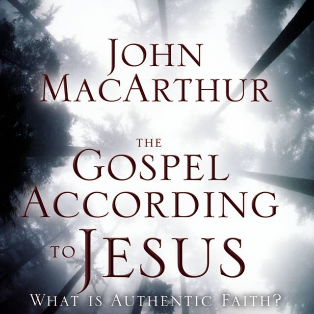 The Gospel According to Jesus: What Is Authentic Faith?