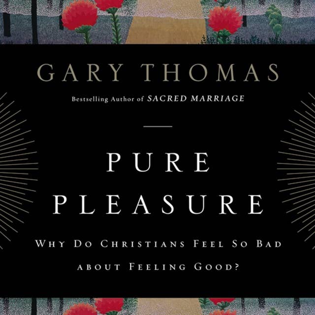 Pure Pleasure: Why Do Christians Feel So Bad about Feeling Good?