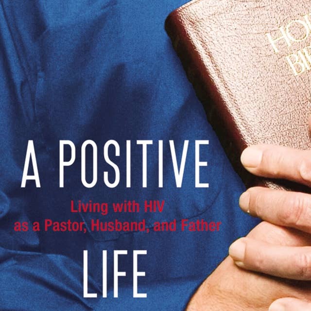 A Positive Life: Living with HIV as a Pastor, Husband, and Father