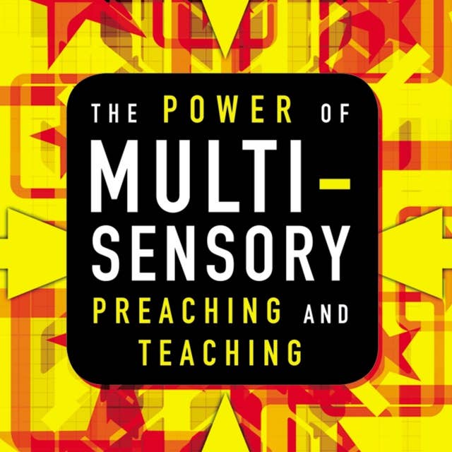 The Power of Multisensory Preaching and Teaching: Increase Attention, Comprehension, and Retention