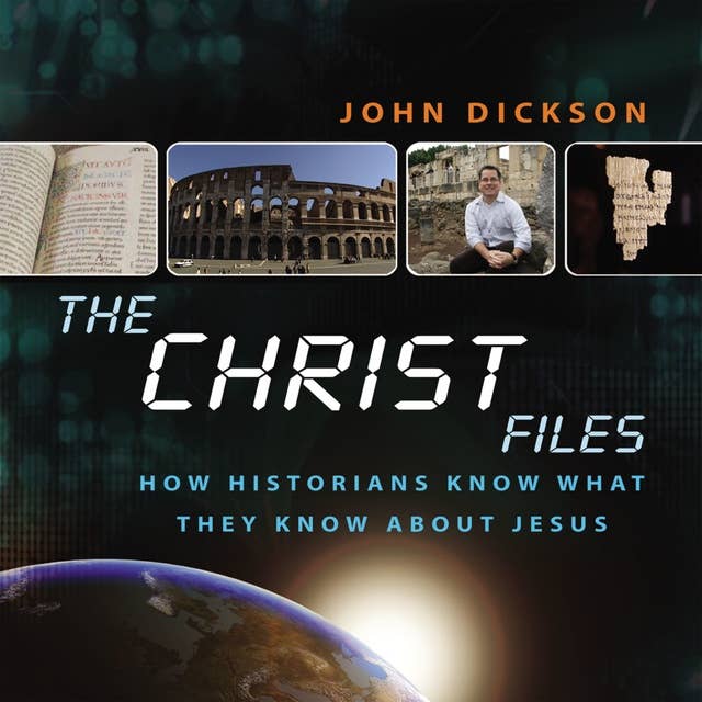 The Christ Files: How Historians Know What They Know about Jesus