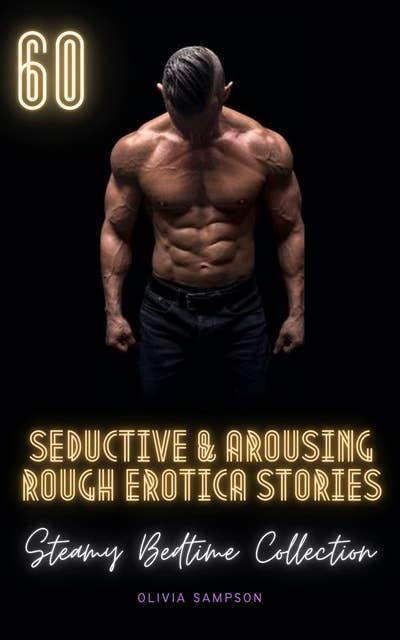 60 Seductive Arousing Rough Erotica Stories: Steamy Bedtime Collection