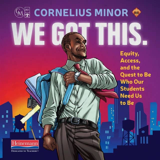 We Got This : Equity, Access and the Quest to Be Who Our Students Need Us to Be: Equity, Access, and the Quest to Be Who Our Students Need Us to Be