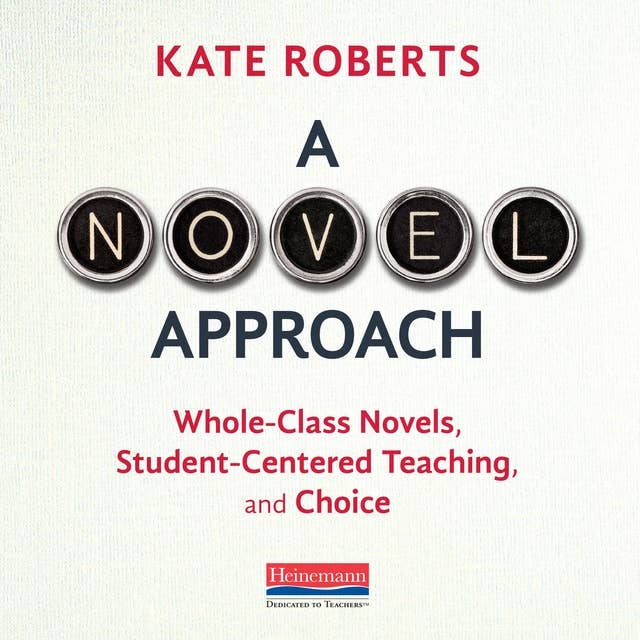 A Novel Approach : Whole-Class Novels, Student-Centered Teaching and Choice: Whole-Class Novels, Student-Centered Teaching, and Choice