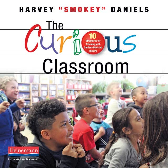 The Curious Classroom: 10 Structures for Teaching with Student-Directed Inquiry