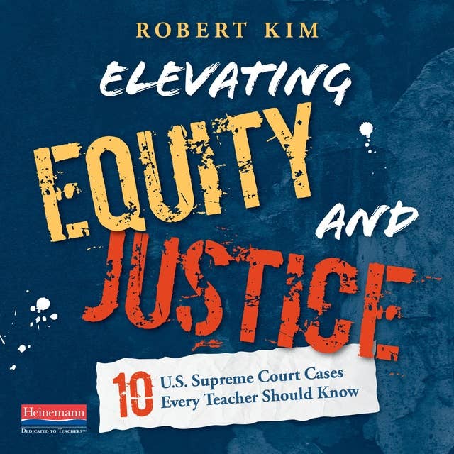 Elevating Equity and Justice: Ten U.S. Supreme Court Cases Every Teacher Should Know