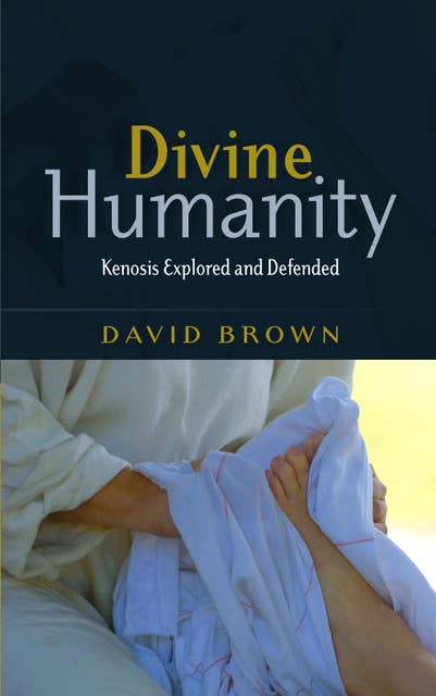 Divine Humanity: Explored and Defended