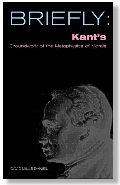 Briefly: Kant's Groundwork of the Metaophysics of Morals