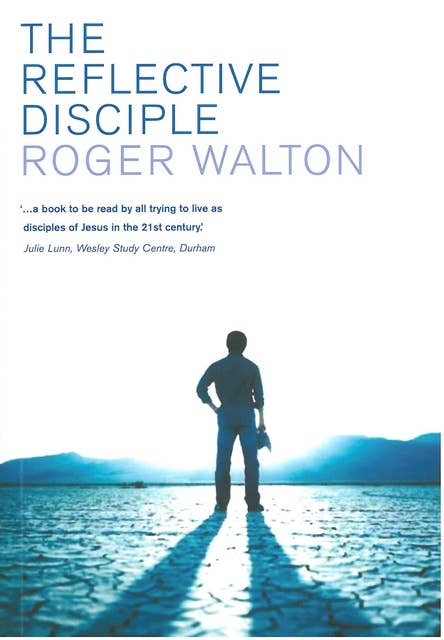 The Reflective Disciple: Learning to Live as faithful followers of Jesus in the twenty-first century