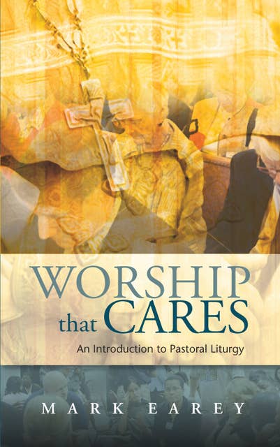 Worship that Cares: An Introduction to Pastoral Liturgy