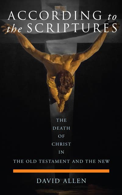 According to the Scriptures: The Death of Christ in the Old Testament and the New