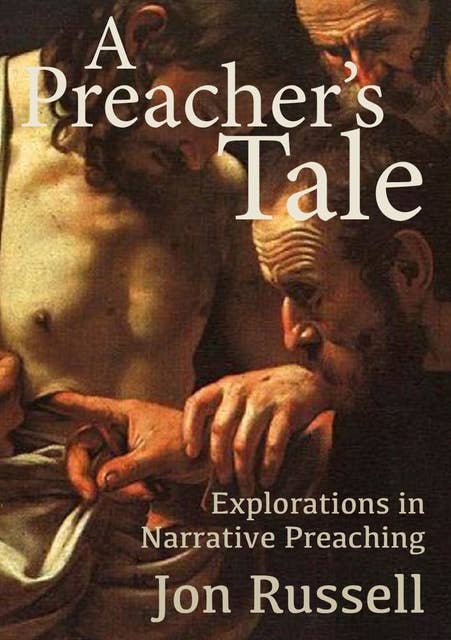 The Preacher's Tale: Explorations in Narrative Preaching