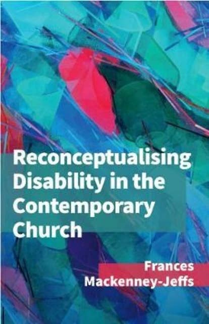 Reconceptualising Disability for the Contemporary Church