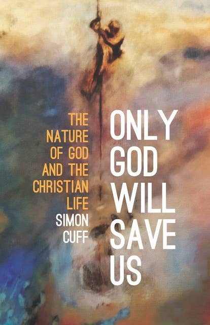 Only God Will Save Us: The Nature of God and the Christian Life