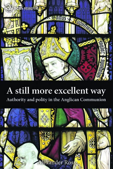 A Still More Excellent Way: Authority and Polity in the Anglican Communion