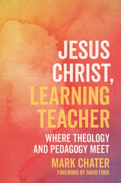 Jesus Christ, Learning Teacher: Where Theology and Pedagogy Meet