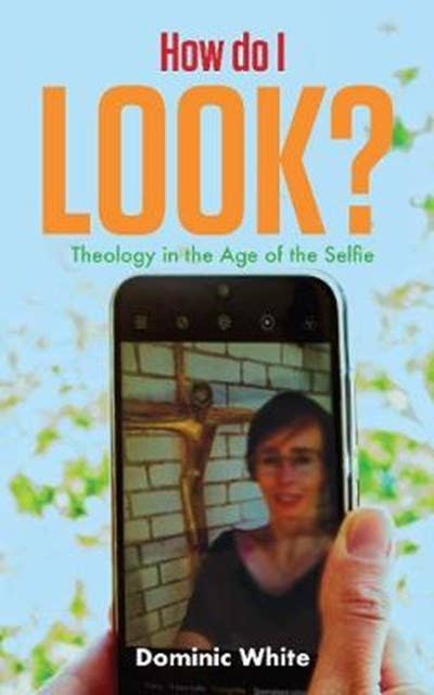How do I Look?: Theology in the Age of the Selfie