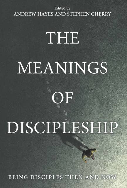 The Meanings of Discipleship: Being Disciples Then and Now