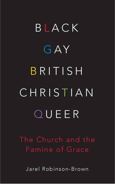 Black, Gay, British, Christian, Queer: The Church and the Famine of Grace