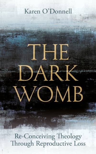 The Dark Womb: Re-Conceiving Theology through Reproductive Loss