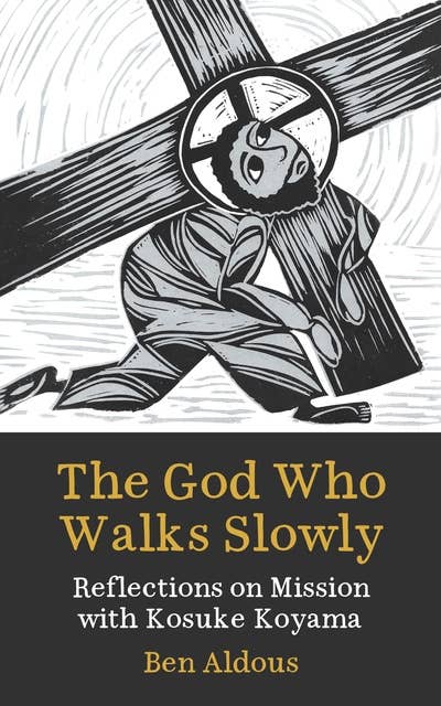 The God Who Walks Slowly: Reflections on mission with Kosuke Koyama
