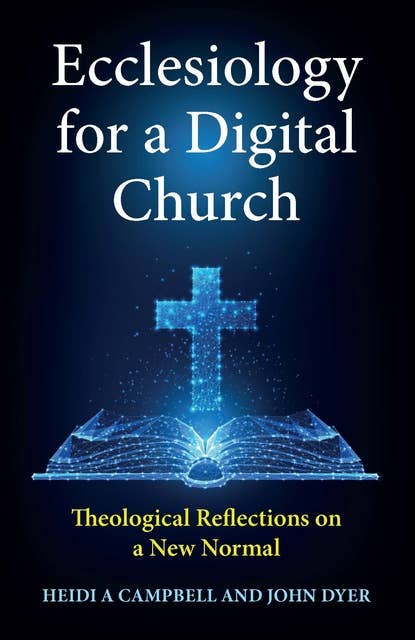 Ecclesiology for a Digital Church: Theological Reflections on a New Normal