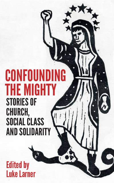 Confounding the Mighty: Stories of Church, Social Class and Solidarity