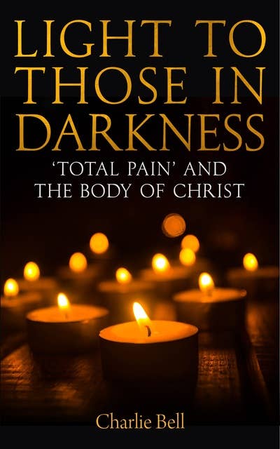 Light to those in Darkness: ‘Total Pain’ and the Body of Christ