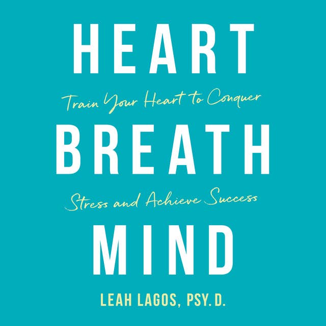 Heart Breath Mind: Train Your Heart to Conquer Stress and Achieve Success