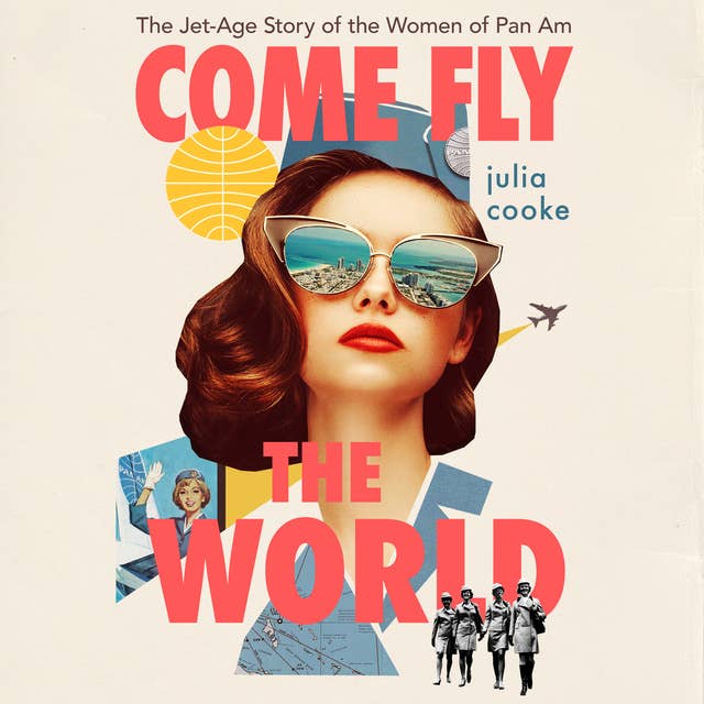 Come Fly The World: The Jet-Age Story of the Women of Pan Am