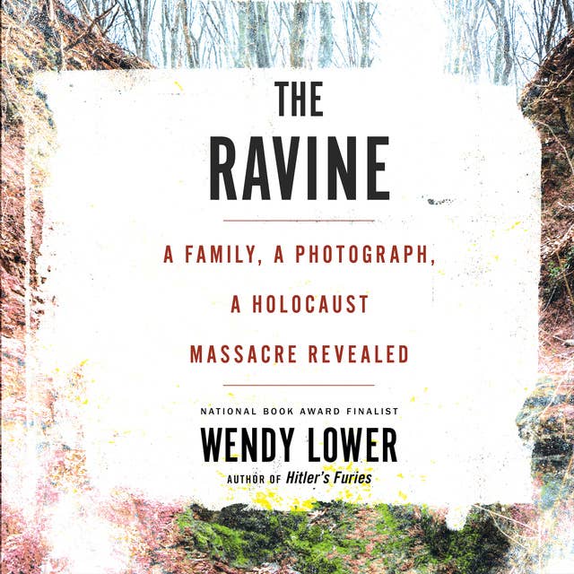 The Ravine: A Family, a Photograph, a Holocaust Massacre Revealed