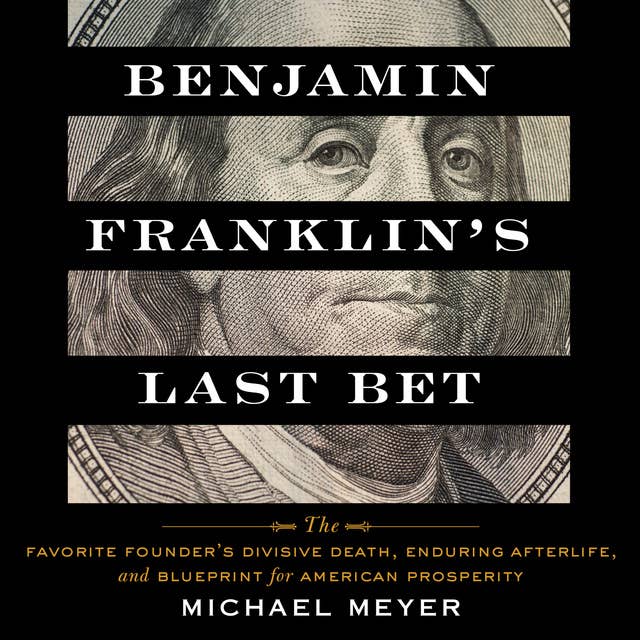 Cover for Benjamin Franklin's Last Bet: The Favorite Founder's Divisive Death, Enduring Afterlife, and Blueprint for American Prosperity