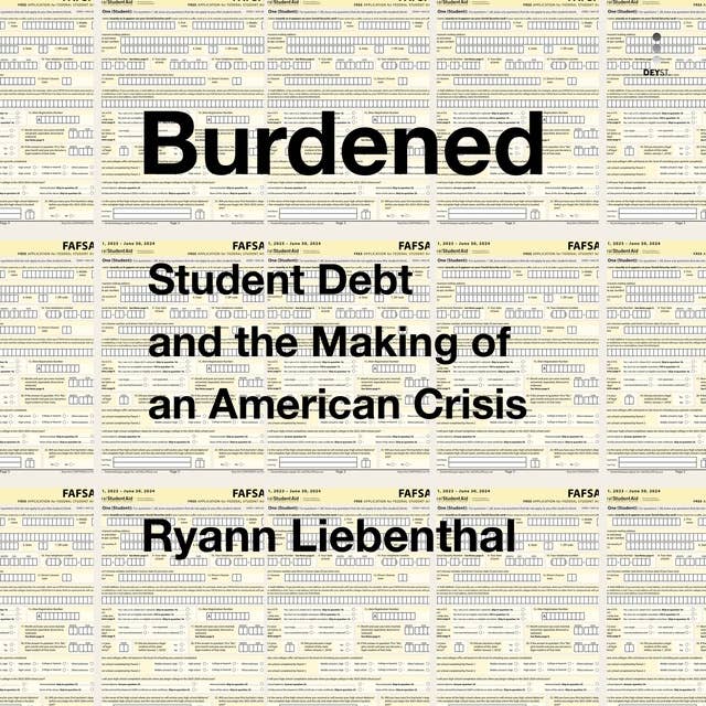 Burdened: Student Debt and the Making of an American Crisis