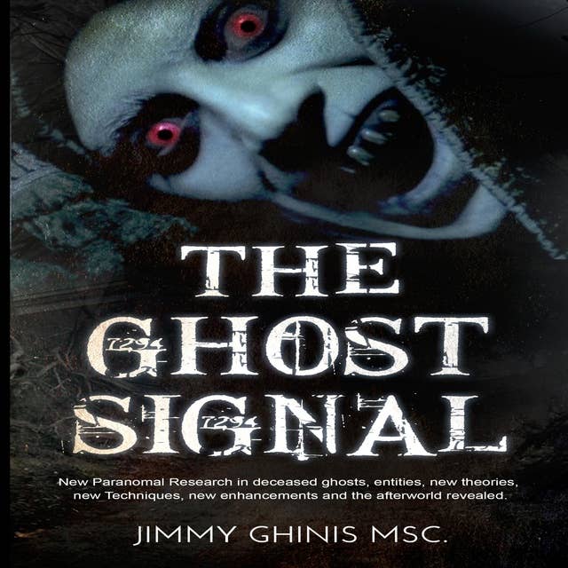 The Ghost Signal: New Paranormal Research in recently deceased ghosts, entities, new Theories, new Techniques, new enhancements and the afterworld revealed.: New Paranormal Research in recently deceased ghosts, entities, new Theories, new Techniques, new enhancements and the afterworld revealed