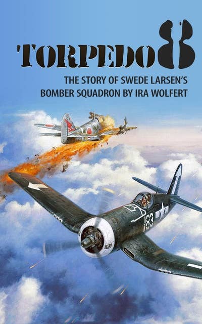 Torpedo 8: The Story of Swede Larsen’s Bomber Squadron